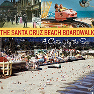 The Santa Cruz Beach Boardwalk: A Century by the Sea