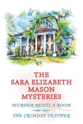 The Sara Elizabeth Mason Mysteries, Volume 1: Murder Rents a Room / The Crimson Feather - Mason, Sara Elizabeth, and Evans, Cur (Introduction by), and James, Dean (Afterword by)