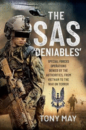 The SAS Deniables: Special Forces Operations, denied by the Authorities, from Vietnam to the War on Terror