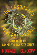 The Sasquatch (Bigfoot) People: Join Me in My Cryptozoology Experience