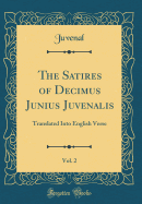 The Satires of Decimus Junius Juvenalis, Vol. 2: Translated Into English Verse (Classic Reprint)