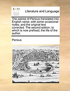The Satires of Persius: Translated Into English Verse; With Some Occasional Notes, and the Original Text Corrected (Classic Reprint)