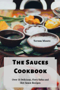 The Sauces Cookbook: Over 51 Delicious, Fiery Salsa and Hot Sauce Recipes