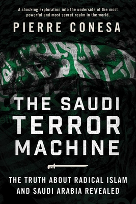 The Saudi Terror Machine: The Truth about Radical Islam and Saudi Arabia Revealed - Conesa, Pierre