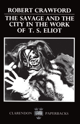 The Savage and the City in the Work of T.S. Eliot - Crawford, Robert
