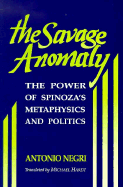 The Savage Anomaly: The Power of Spinoza's Metaphysics and Politics