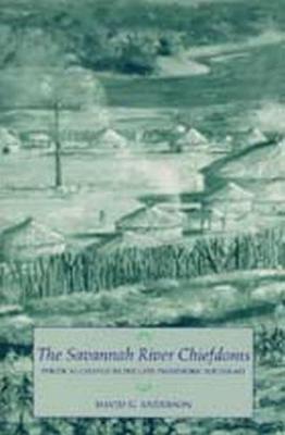 The Savannah River Chiefdoms: Political Change in the Late Prehistoric Southeast - Anderson, David G