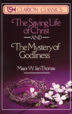 The Saving Life of Christ and the Mystery of Godliness - Thomas, W. Ian, Major