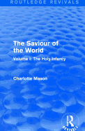 The Saviour of the World (Routledge Revivals): Volume I: The Holy Infancy