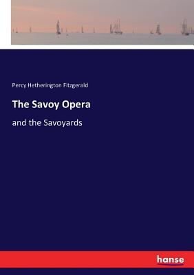 The Savoy Opera: and the Savoyards - Fitzgerald, Percy Hetherington