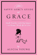 The Savvy Girl's Guide to Grace: Small Touches with Big Impact - At Home, Work & in Love