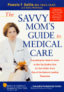 The Savvy Mom's Guide to Medical Care: Everything You Need to Know to Get Top-Quality Care for Your Child--From One of the Nation's Leading Physicians - Gallin, Pamela, and Matthews, Kathy