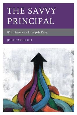 The Savvy Principal: What Streetwise Principals Know - Capelluti, Jody