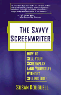 The Savvy Screenwriter: How to Sell Your Screenplay (and Yourself) Without Selling Out!