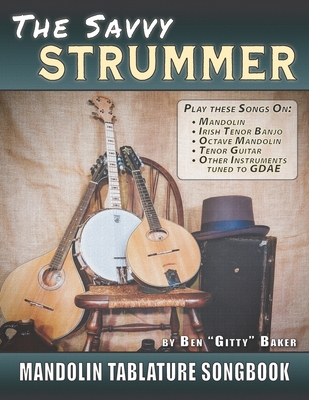 The Savvy Strummer Mandolin Tablature Songbook: 46 Easy-to-Play Favorites Arranged with Tab, Lyrics and Chords for Mandolin-family GDAE Instruments - Baker, Ben Gitty