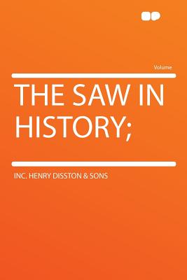 The Saw in History; - Sons, Inc Henry Disston &