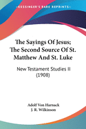 The Sayings Of Jesus; The Second Source Of St. Matthew And St. Luke: New Testament Studies II (1908)