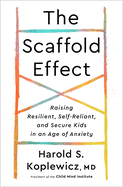 The Scaffold Effect: Raising Resilient, Self-Reliant and Secure Kids in an Age of Anxiety