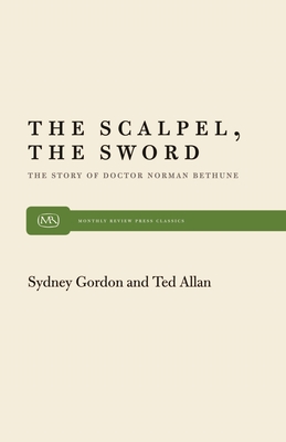 The Scalpel, the Sword: The Story of Dr. Norman Bethune - Allen, Ted, and Gordon, Sydney