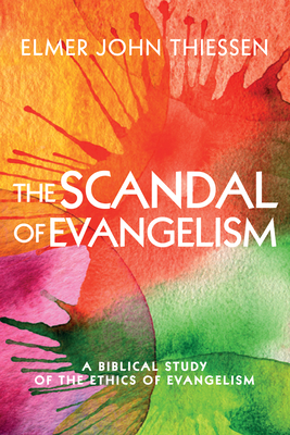 The Scandal of Evangelism: A Biblical Study of the Ethics of Evangelism - Thiessen, Elmer John