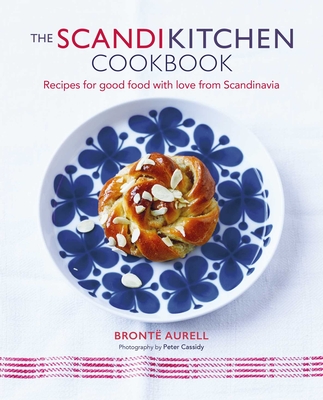 The Scandikitchen Cookbook: Recipes for Good Food with Love from Scandinavia - Aurell, Bronte