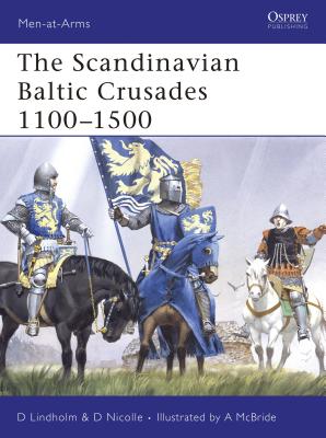 The Scandinavian Baltic Crusades 1100-1500 - Lindholm, David, and Nicolle, David
