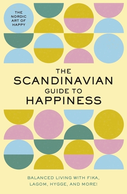 The Scandinavian Guide to Happiness: The Nordic Art of Happy and Balanced Living with Fika, Lagom, Hygge, and More! (Cozy Rituals for a Happy and Balanced Life) - Rayborn, Tim