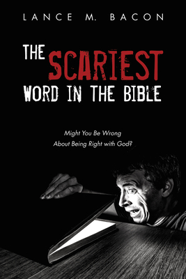 The Scariest Word in the Bible: Might You Be Wrong about Being Right with God? - Bacon, Lance M