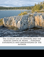 The Scarlet Life of Dawson and the Roseate Dawn of Nome ... Personal Experiences and Observations of the Author