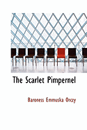 The Scarlet Pimpernel - Orczy, Emmuska, Baroness, and Orczy, Baroness Emmuska