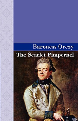 The Scarlet Pimpernel - Orczy, Emmuska, and Orczy, Baroness