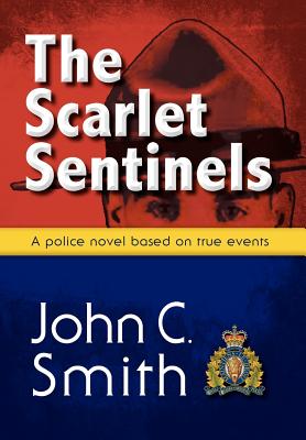 The Scarlet Sentinels: A Police Novel Based on True Events - Smith, John C.