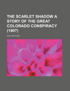 The Scarlet Shadow a Story of the Great Colorado Conspiracy (1907)