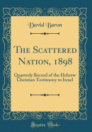 The Scattered Nation, 1898: Quarterly Record of the Hebrew Christian Testimony to Israel (Classic Reprint)