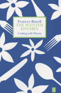 The Scented Kitchen: Cooking with Flowers