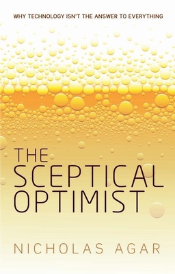 The Sceptical Optimist: Why technology isn't the answer to everything - Agar, Nicholas