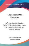 The Scheme Of Epicurus: A Rendering Into English Verse Of The Unfinished Poem Of Lucretius Entitled, De Rerum Natura