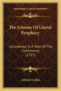 The Scheme Of Literal Prophecy: Considered, In A View Of The Controversy (1727)