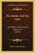 The Scholar And The State: And Other Orations And Addresses (1897)