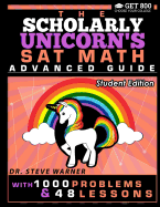 The Scholarly Unicorn's SAT Math Advanced Guide with 1000 Problems and 48 Lesson: Student Edition