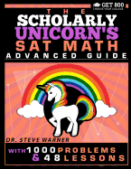 The Scholarly Unicorn's SAT Math Advanced Guide with 1000 Problems and 48 Lessons