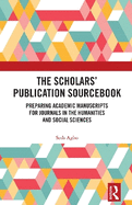 The Scholars' Publication Sourcebook: Preparing Academic Manuscripts for Journals in the Humanities and Social Sciences