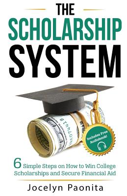 The Scholarship System: 6 Simple Steps on How to Win Scholarships and Financial Aid - Carroll, Adam (Foreword by), and Paonita, Jocelyn Marie