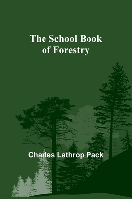 The School Book of Forestry - Pack, Charles Lathrop