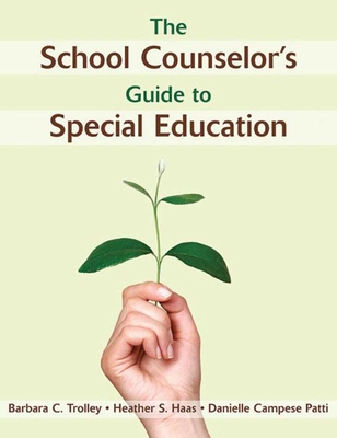 The School Counselor's Guide to Special Education - Trolley, Barbara C, Dr., and Haas, Heather S, and Patti, Danielle Campese