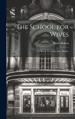 The School for Wives: A Play in Two Acts After Molire - Mahon, Derek