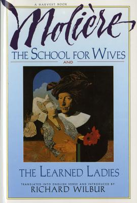 The School for Wives and the Learned Ladies, by Moli?re: Two Comedies in an Acclaimed Translation. - Wilbur, Richard