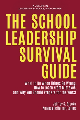 The School Leadership Survival Guide: What to Do When Things Go Wrong, How to Learn from Mistakes, and Why You Should Prepare for the Worst - Brooks, Jeffrey S. (Editor), and Heffernan, Amanda (Editor)