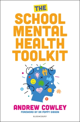 The School Mental Health Toolkit: A practical guide to supporting the whole school community - Cowley, Andrew