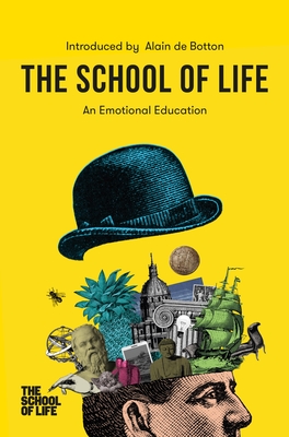The School of Life: An Emotional Education: An Emotional Education - de Botton, Alain (Introduction by), and The School of Life